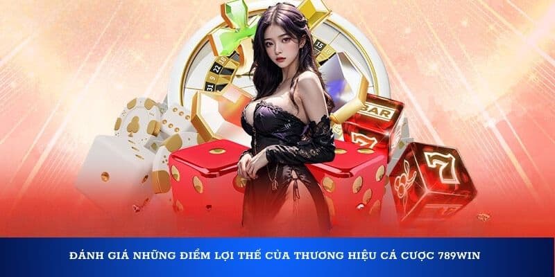 Đánh giá những điểm lợi thế của thương hiệu cá cược 789Win