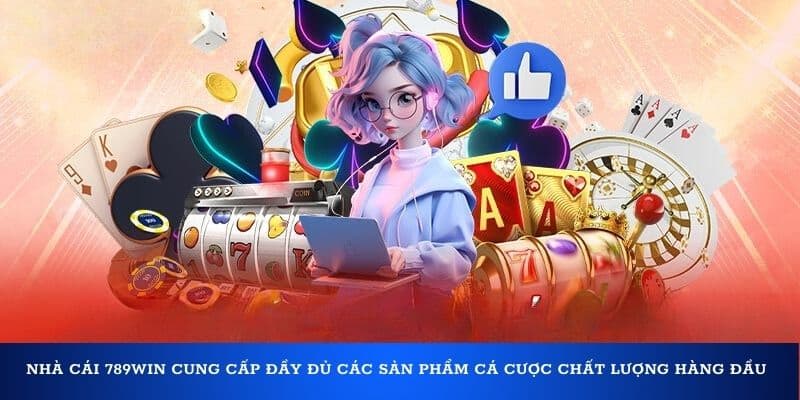 Nhà cái 789Win cung cấp đầy đủ các sản phẩm cá cược chất lượng hàng đầu