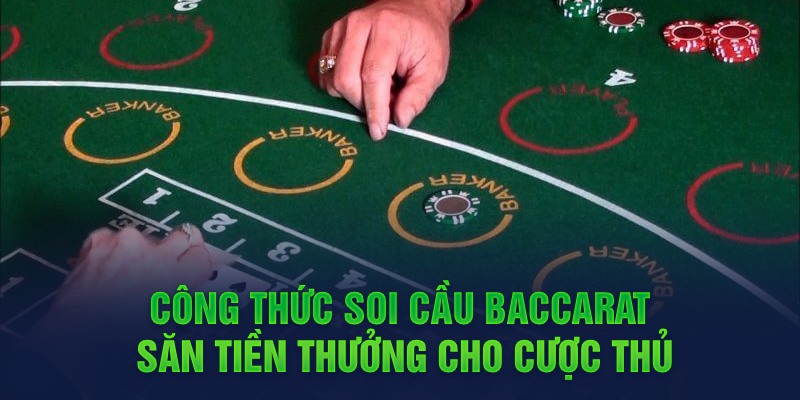 Công thức soi cầu Baccarat săn tiền thưởng cho cược thủ