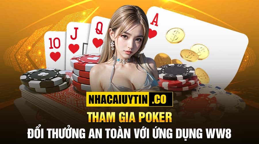 Tham gia Poker đổi thưởng an toàn với ứng dụng WW8