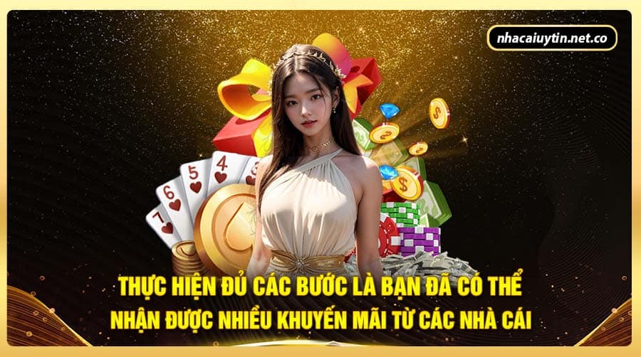 Thực hiện đủ các bước là bạn đã có thể nhận được nhiều khuyến mãi từ các nhà cái