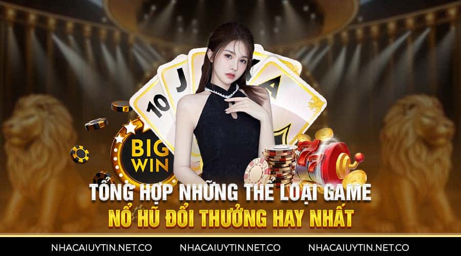 Tổng hợp những thể loại game nổ hũ đổi thưởng hay nhất