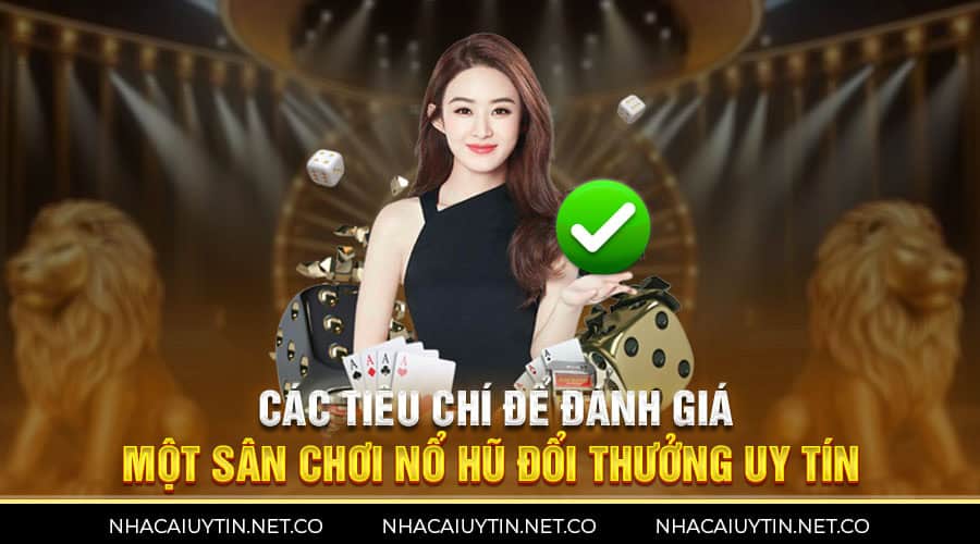 Các tiêu chí để đánh giá một sân chơi nổ hũ đổi thưởng uy tín