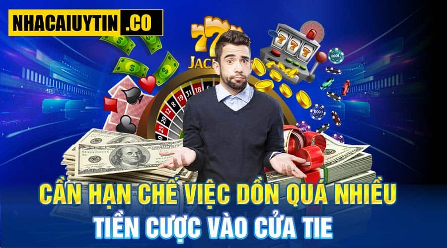 Cần hạn chế việc dồn quá nhiều tiền cược vào cửa Tie